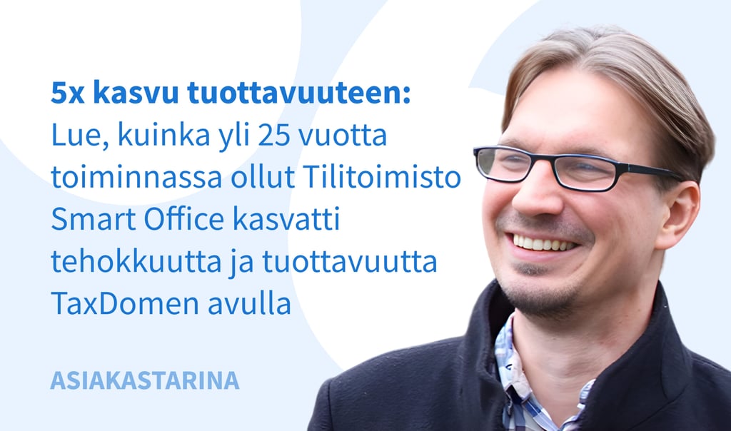 5x kasvu tuottavuuteen: Lue, kuinka yli 25 vuotta toiminnassa ollut Tilitoimisto Smart Office kasvatti tehokkuutta ja tuottavuutta TaxDomen avulla