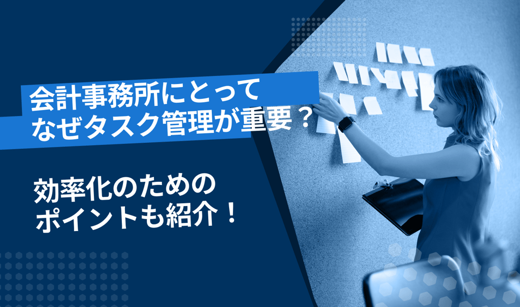 会計事務所にはなぜタスク管理が重要？効率化のためのポイントも紹介！