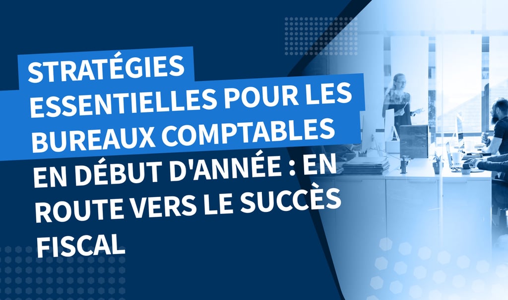Stratégies essentielles pour les bureaux comptables en début d’année : En route vers le succès fiscal