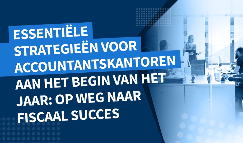 Essentiële strategieën voor accountantskantoren aan het begin van het jaar: op weg naar fiscaal succes