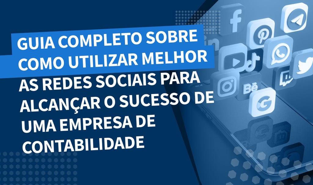 Guia completo sobre como utilizar melhor as redes sociais para alcançar o sucesso de uma empresa de contabilidade