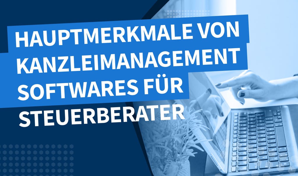 Hauptmerkmale von Kanzleimanagement-Softwares für Steuerberater