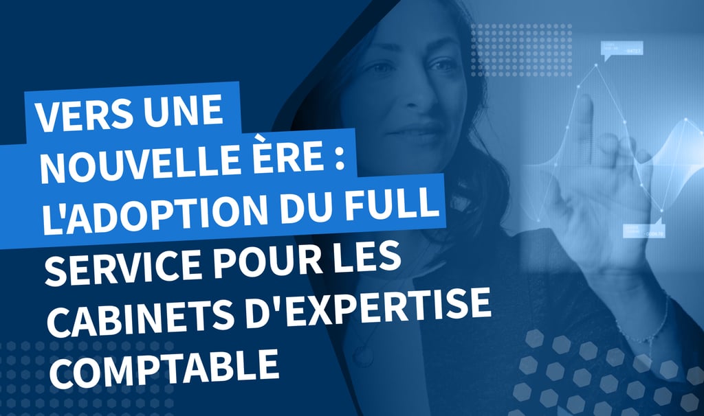 Vers une Nouvelle Ère : L’Adoption du Full Service pour les Cabinets d’Expertise Comptable
