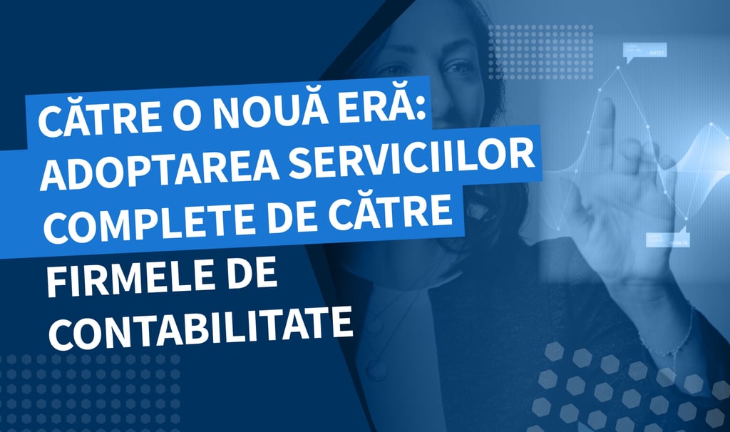Către o nouă eră: Adoptarea serviciilor complete de către firmele de contabilitate