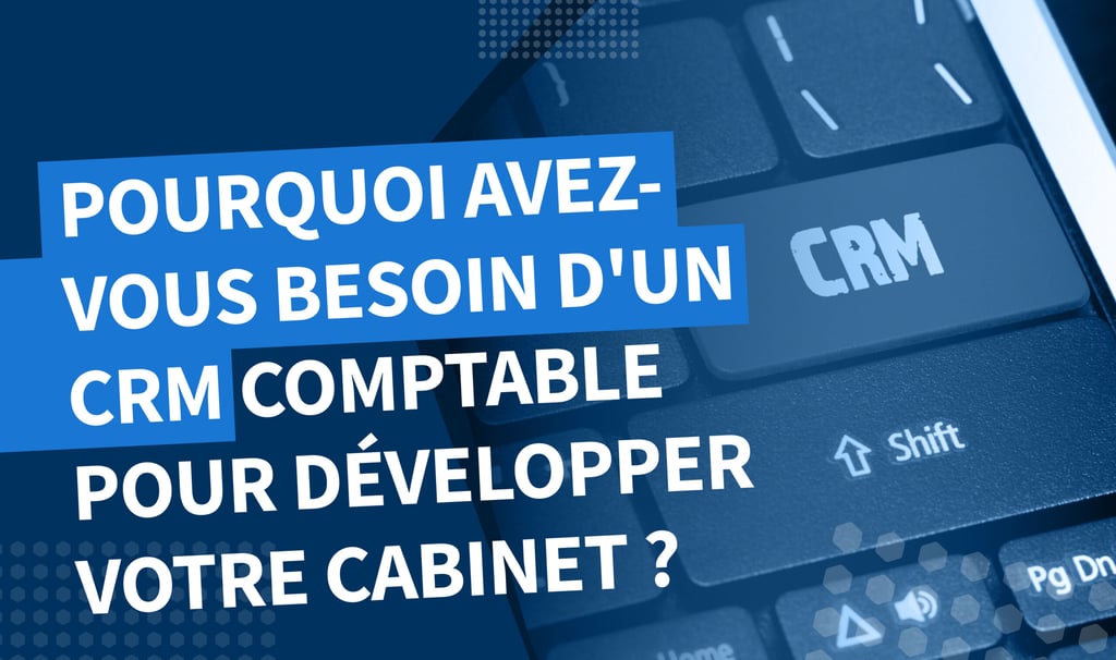 Pourquoi les comptables ont besoin d’un CRM : les avantages pour votre cabinet