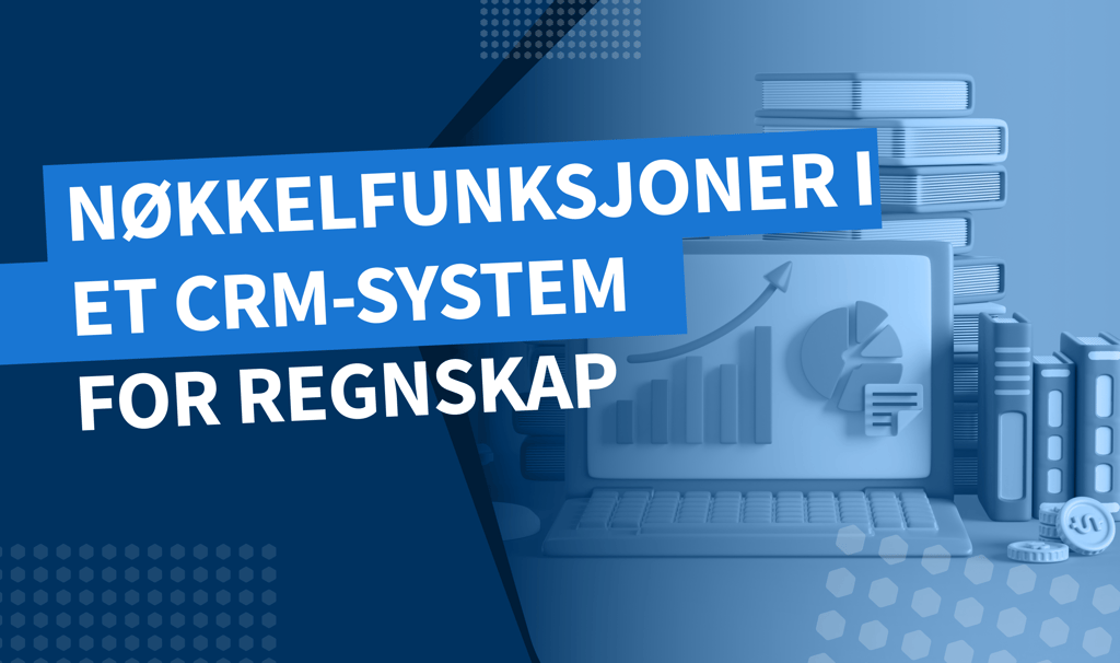 Nøkkelfunksjoner i et CRM-system for regnskap: Mestring av kunderelasjoner