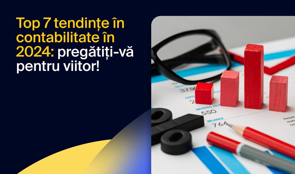 Top 7 tendințe în contabilitate în 2024: pregătiți-vă pentru viitor!