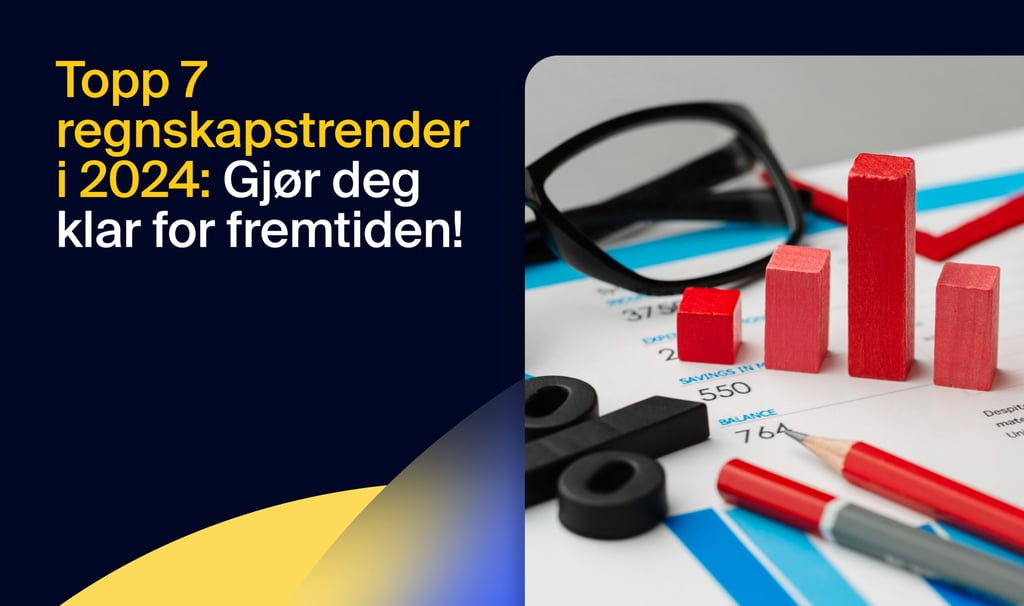 Topp 7 trender innen regnskap i 2024: Gjør deg klar for fremtiden!