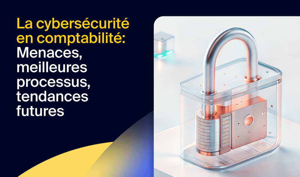 La cybersécurité en comptabilité : menaces, meilleurs processus et tendances futures