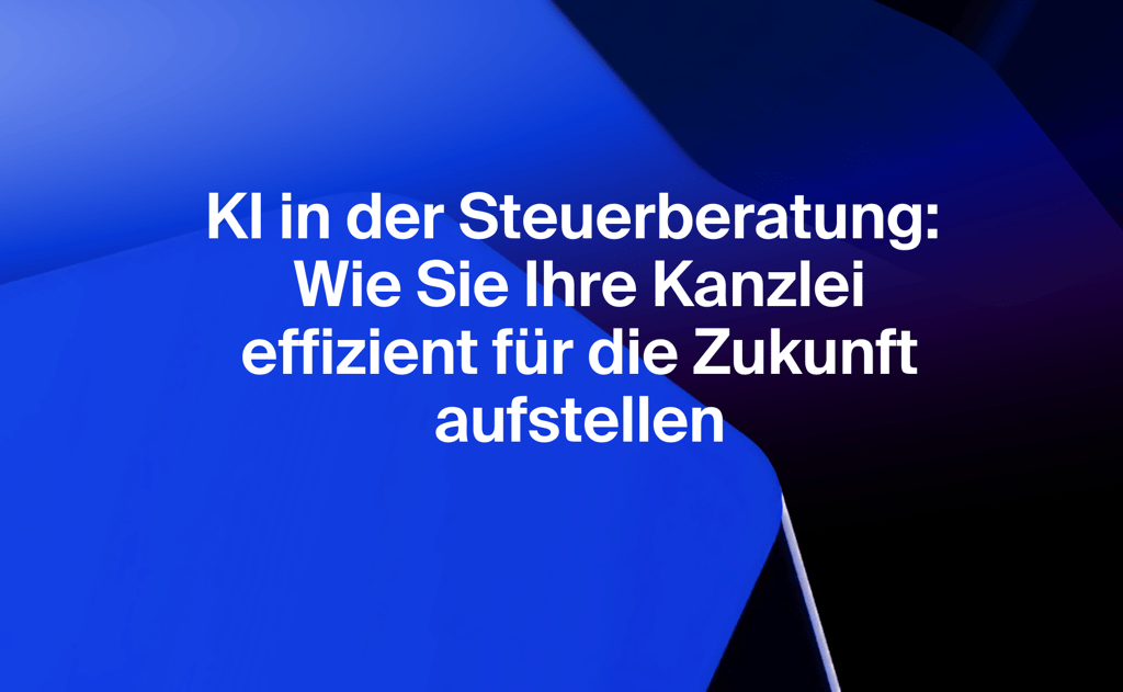 KI in der Steuerberatung: Wie Sie Ihre Kanzlei effizient für die Zukunft aufstellen