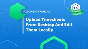 TaxDome Academy – Upload Payroll Timesheets from Desktop and Edit Them Locally