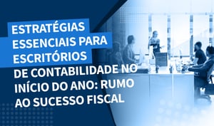 Estratégias essenciais para escritórios de contabilidade no Início do ano: Rumo ao sucesso fiscal