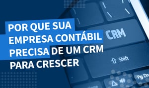 CRM: Por que é indispensável para contadores? Revelando os principais benefícios para sua empresa