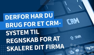 Derfor har regnskabsførere brug for et CRM-system: Find de vigtigste fordele for dit firma