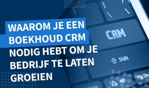 Waarom accountants een CRM nodig hebben: de belangrijkste voordelen voor je praktijk onthullen