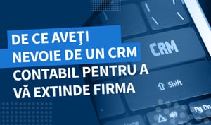 De ce au nevoie contabilii de un CRM: beneficii cheie pentru cabinetul dumneavoastră