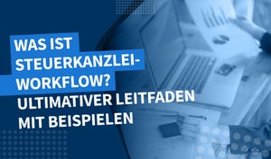 Was ist ein Steuerkanzlei-Workflow? Ultimativer Leitfaden mit Beispielen