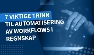 7 viktige trinn for automatisere av workflows i regnskapet