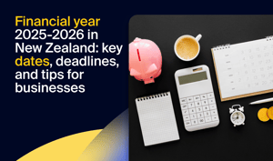 Financial year 2025-2026 in New Zealand: key dates, deadlines, and tips for businesses