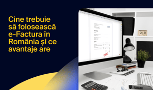 Cine trebuie să folosească e-Factura în România și ce avantaje are