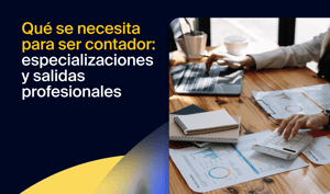 Qué se necesita para ser contador: especializaciones y salidas profesionales