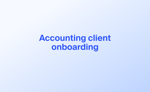 Client onboarding software for accountants: Streamlining the first step in client relationships