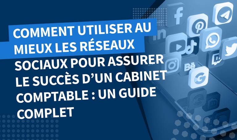 Comment utiliser au mieux les réseaux sociaux pour assurer le succès d’un cabinet comptable : un guide complet