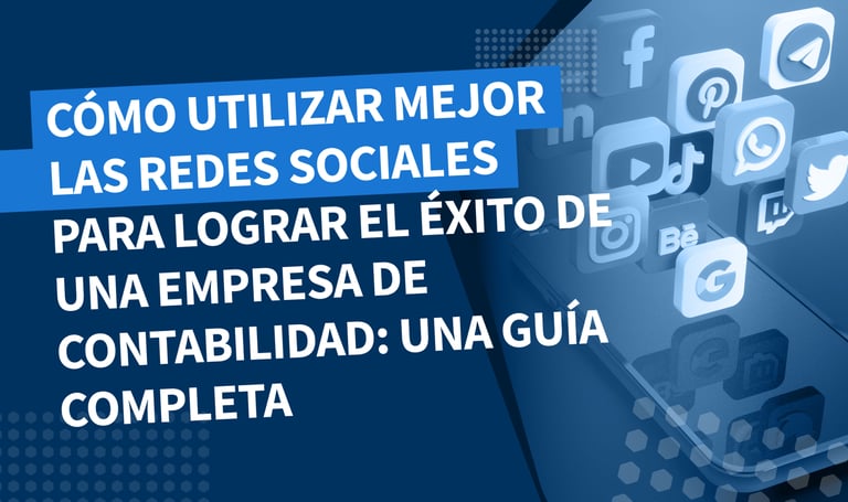 Cómo utilizar mejor las redes sociales para lograr el éxito de una empresa de contabilidad: una guía completa