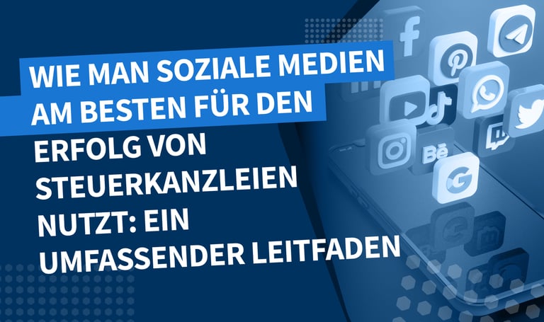 Wie man soziale Medien am besten für den Erfolg von Steuerkanzleien nutzt: ein umfassender Leitfaden