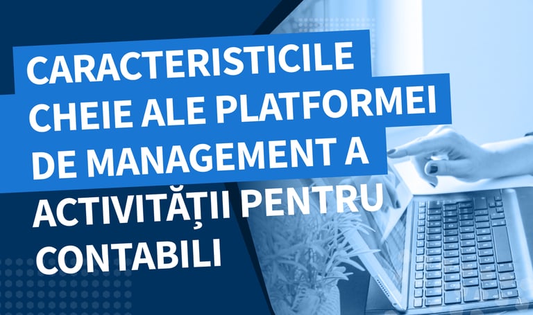 Caracteristicile cheie ale platformei de management a activității pentru contabili