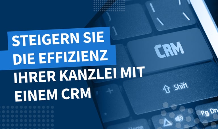 Warum Steuerberater ein CRM brauchen: Die wichtigsten Vorteile für Ihre Kanzlei