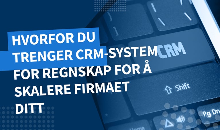 Hvorfor regnskapsførere trenger et CRM-system: Oppdag de viktigste fordelene for firmaet ditt