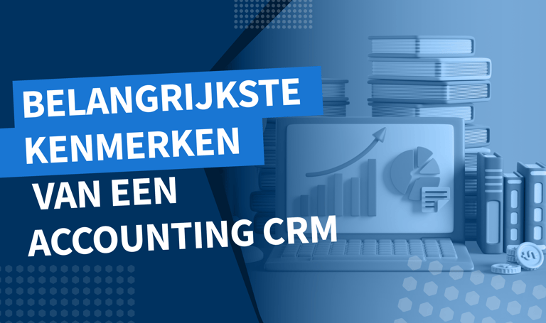 Belangrijkste kenmerken van een accounting CRM: klantrelaties managen