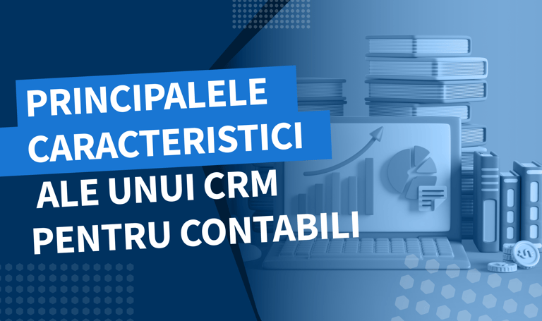 Principalele caracteristici ale unui CRM pentru contabili: gestionarea relațiilor cu clienții