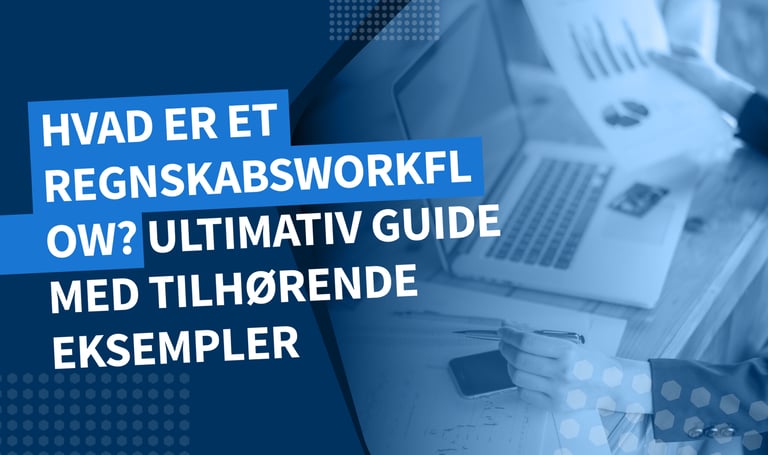 Hvad er et regnskabsworkflow? Ultimativ guide med tilhørende eksempler