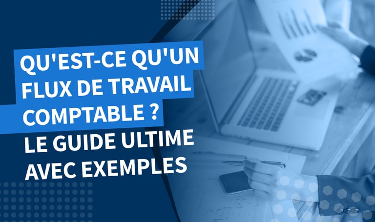 Qu’est-ce qu’un flux de travail comptable ? Le guide complet avec exemples 