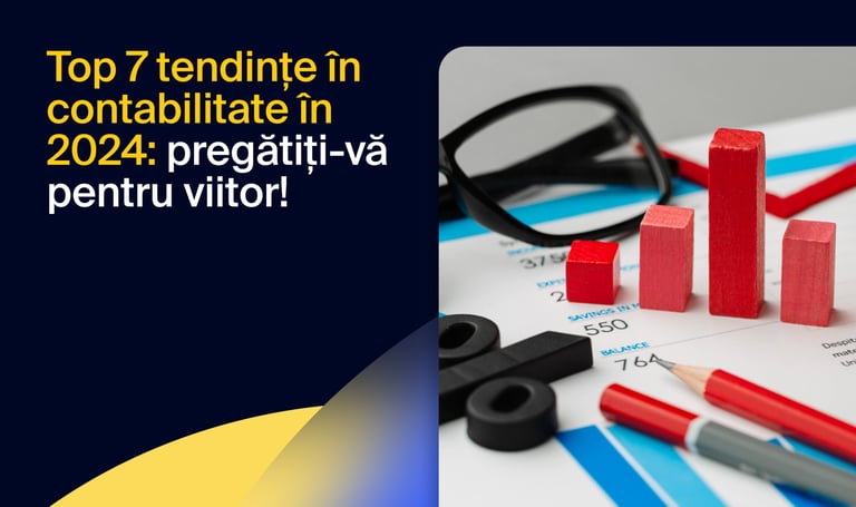 Top 7 tendințe în contabilitate în 2024: pregătiți-vă pentru viitor!