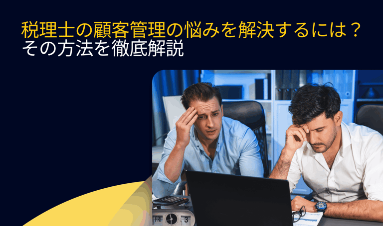 税理士の顧客管理の悩みを解決するには？その方法を徹底解説