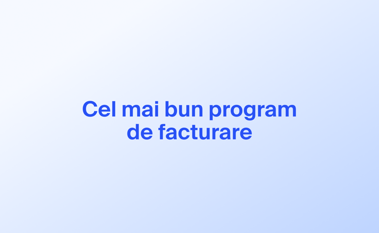 Cel mai bun program de facturare: comparații, recomandări și o soluție integrată pentru afacerea dvs.