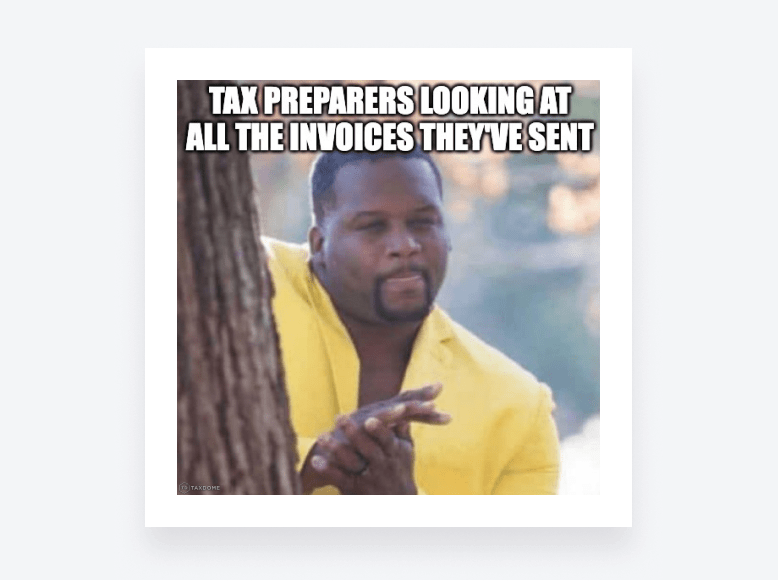A man rubbing his hands with the caption: “Tax preparers looking at all the invoices they’ve sent”.